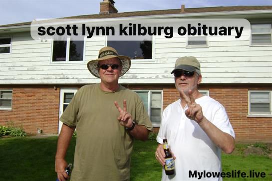 Scott Lynn Kilburg Obituary: Honoring A Life Of Dedication, Love, And Unforgettable Memories